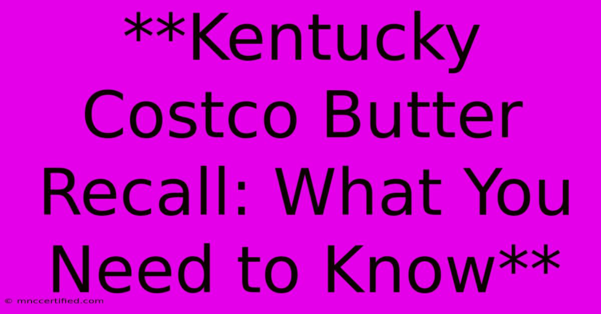 **Kentucky Costco Butter Recall: What You Need To Know**