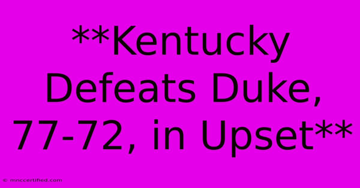 **Kentucky Defeats Duke, 77-72, In Upset** 