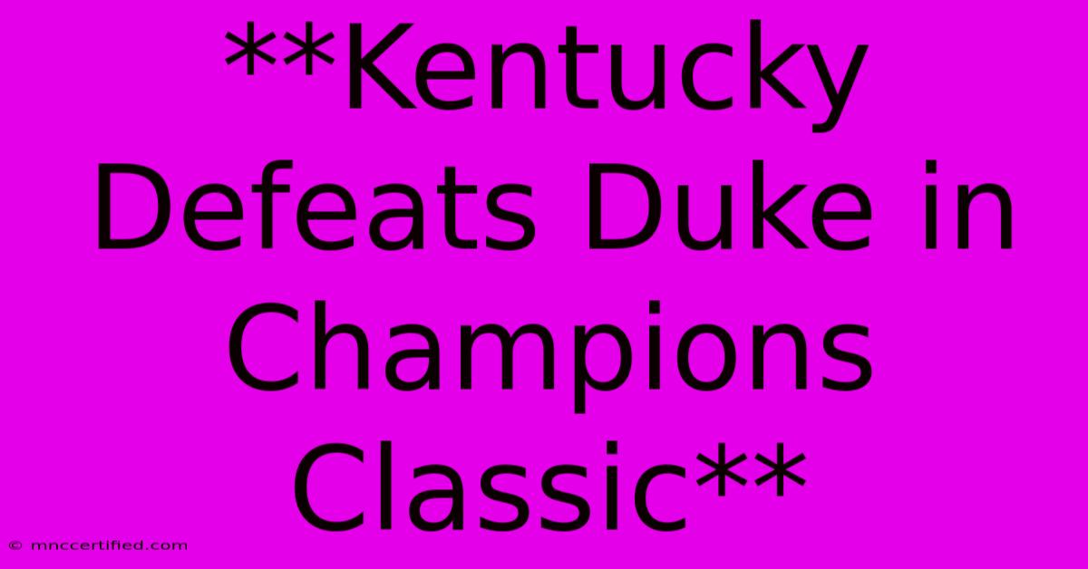 **Kentucky Defeats Duke In Champions Classic**