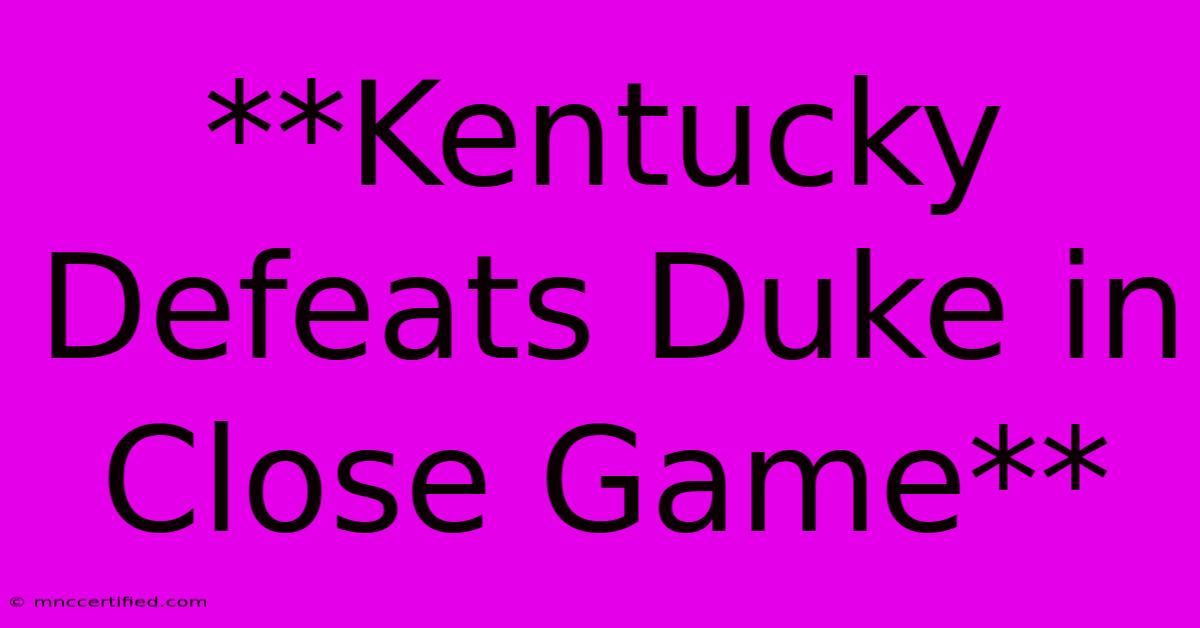 **Kentucky Defeats Duke In Close Game**