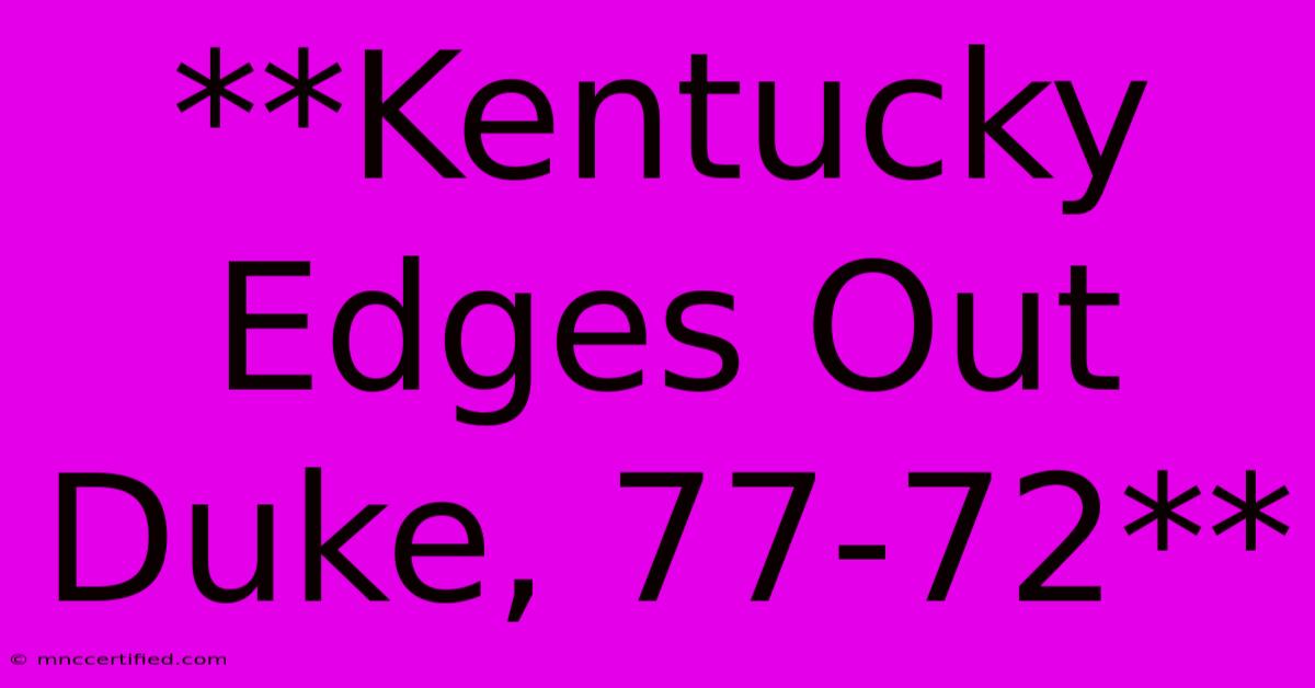 **Kentucky Edges Out Duke, 77-72**