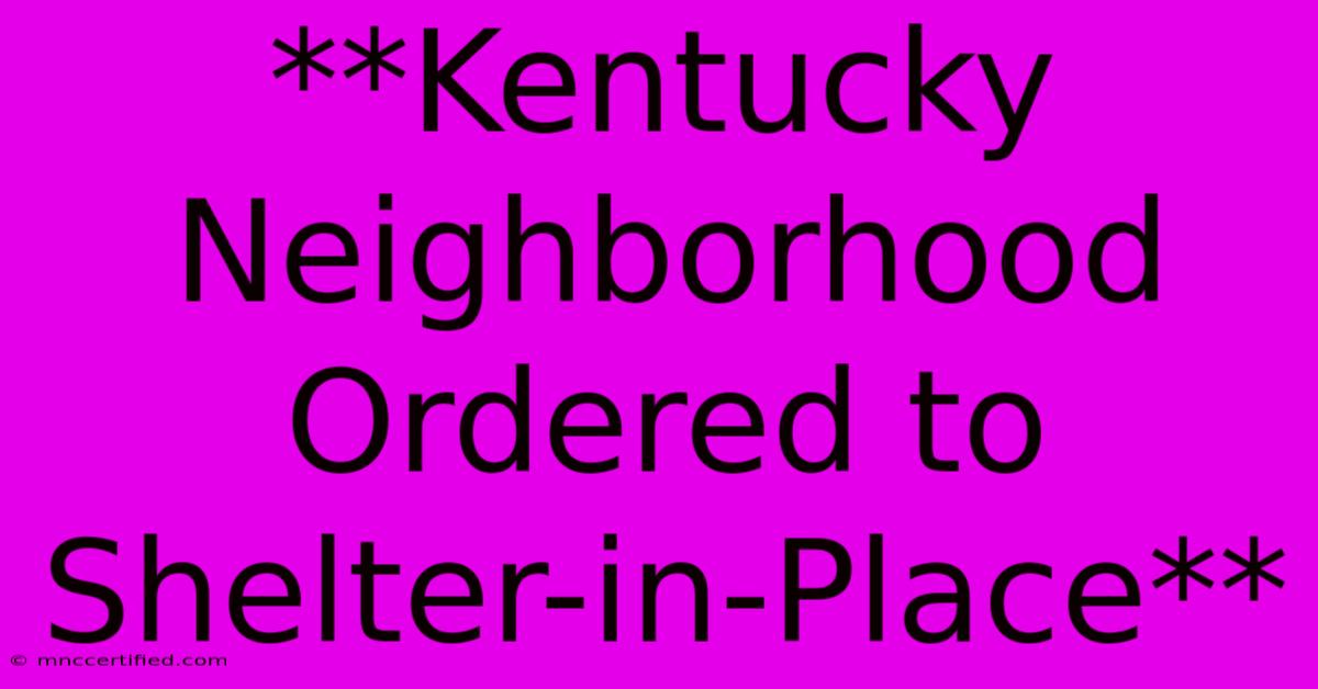 **Kentucky Neighborhood Ordered To Shelter-in-Place**