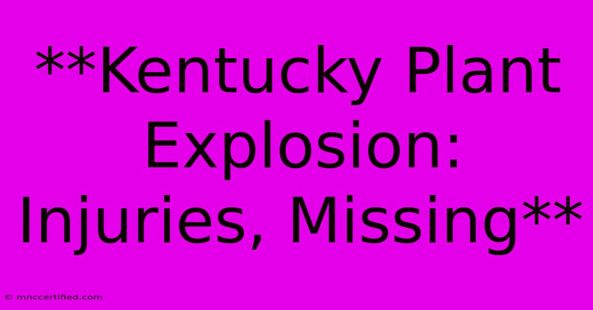 **Kentucky Plant Explosion: Injuries, Missing** 