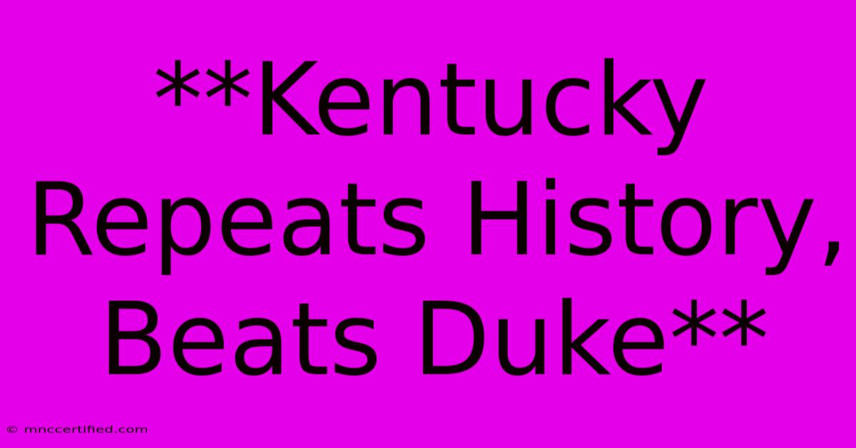 **Kentucky Repeats History, Beats Duke**