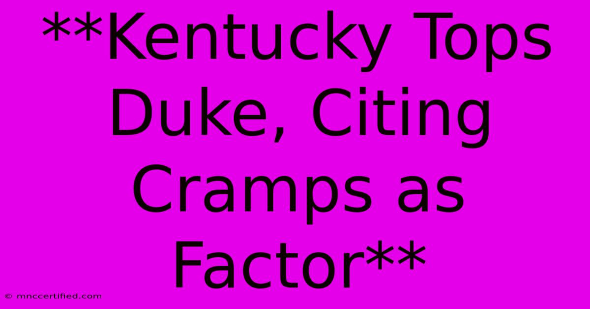 **Kentucky Tops Duke, Citing Cramps As Factor**