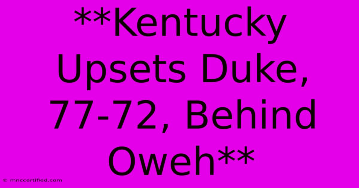 **Kentucky Upsets Duke, 77-72, Behind Oweh**