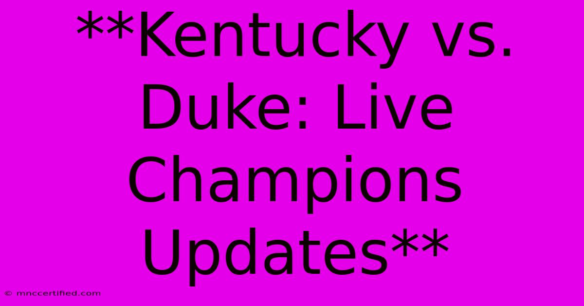 **Kentucky Vs. Duke: Live Champions Updates**