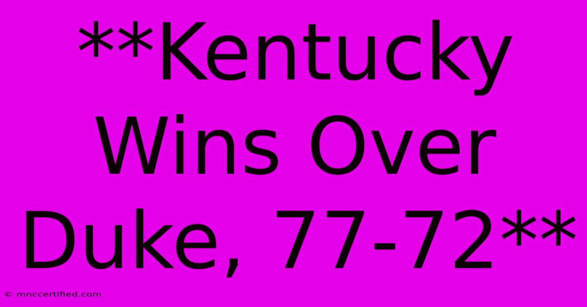 **Kentucky Wins Over Duke, 77-72** 