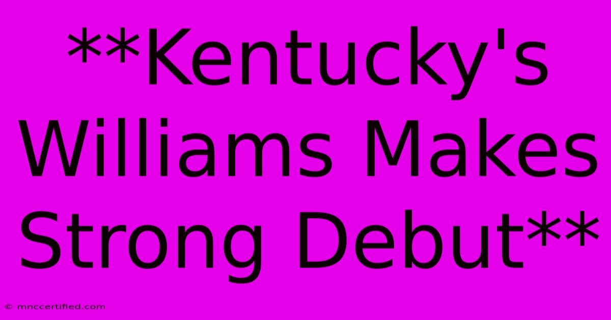 **Kentucky's Williams Makes Strong Debut**