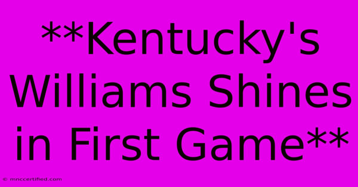 **Kentucky's Williams Shines In First Game** 