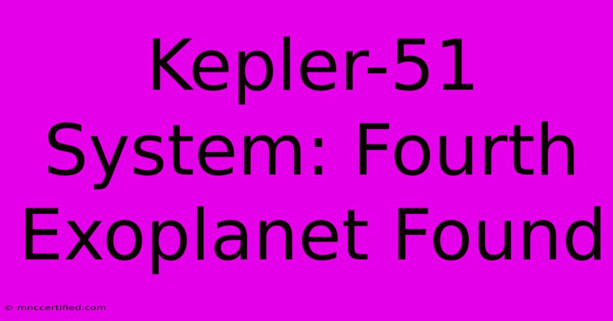 Kepler-51 System: Fourth Exoplanet Found