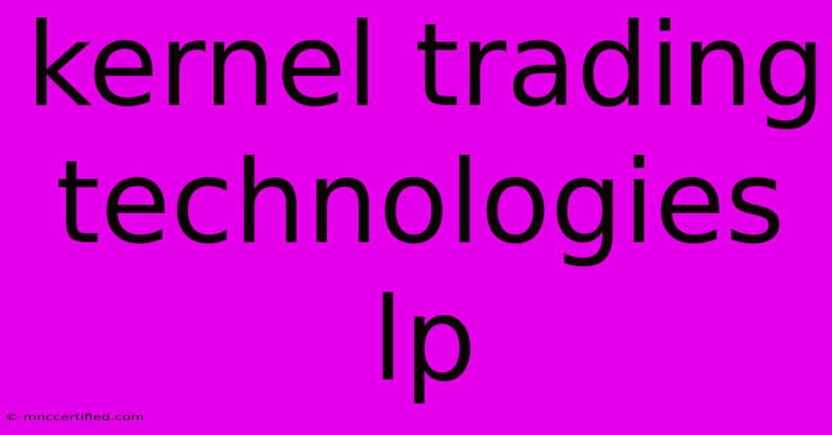 Kernel Trading Technologies Lp