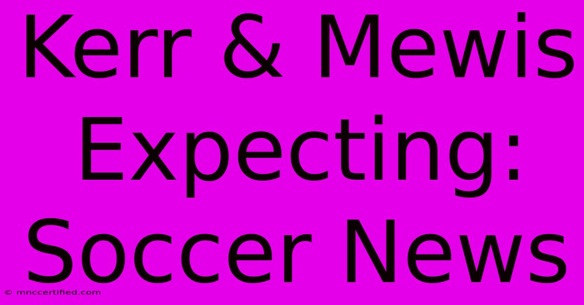 Kerr & Mewis Expecting: Soccer News