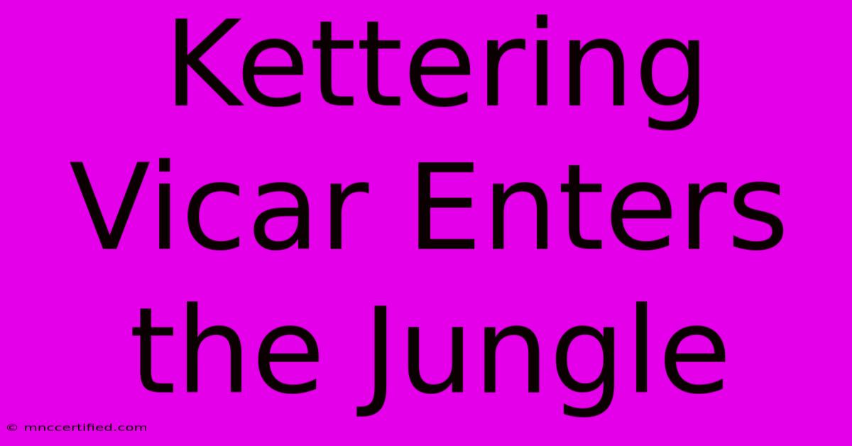 Kettering Vicar Enters The Jungle