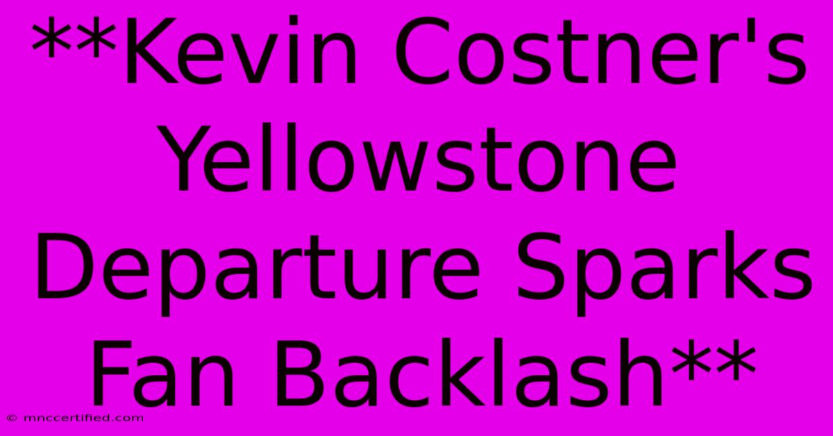 **Kevin Costner's Yellowstone Departure Sparks Fan Backlash**