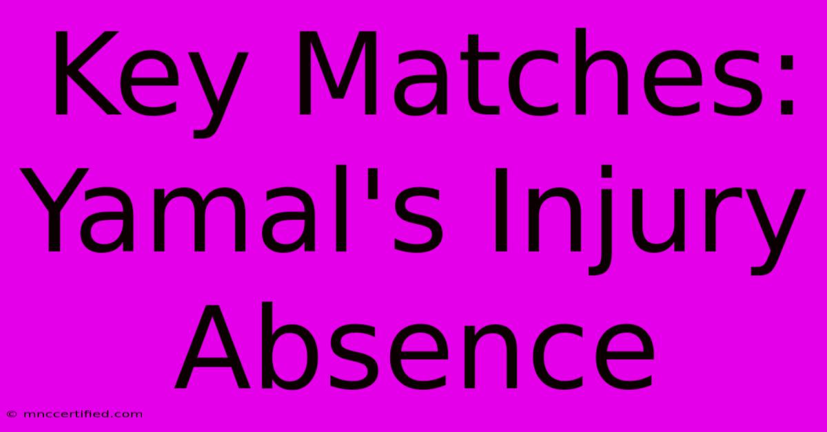 Key Matches: Yamal's Injury Absence