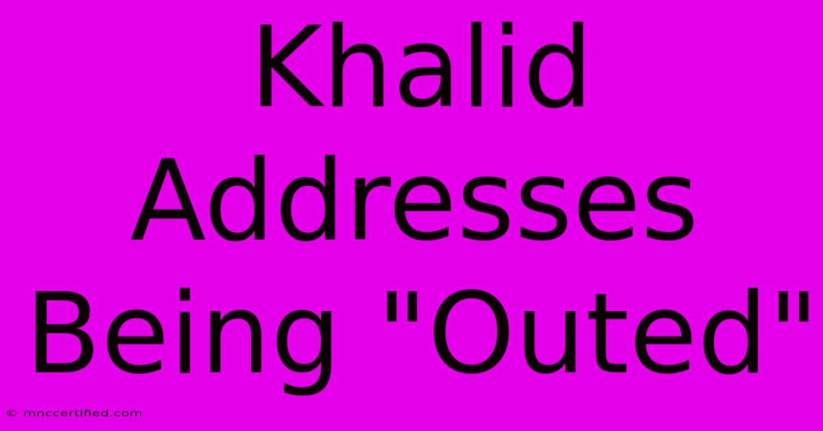 Khalid Addresses Being 