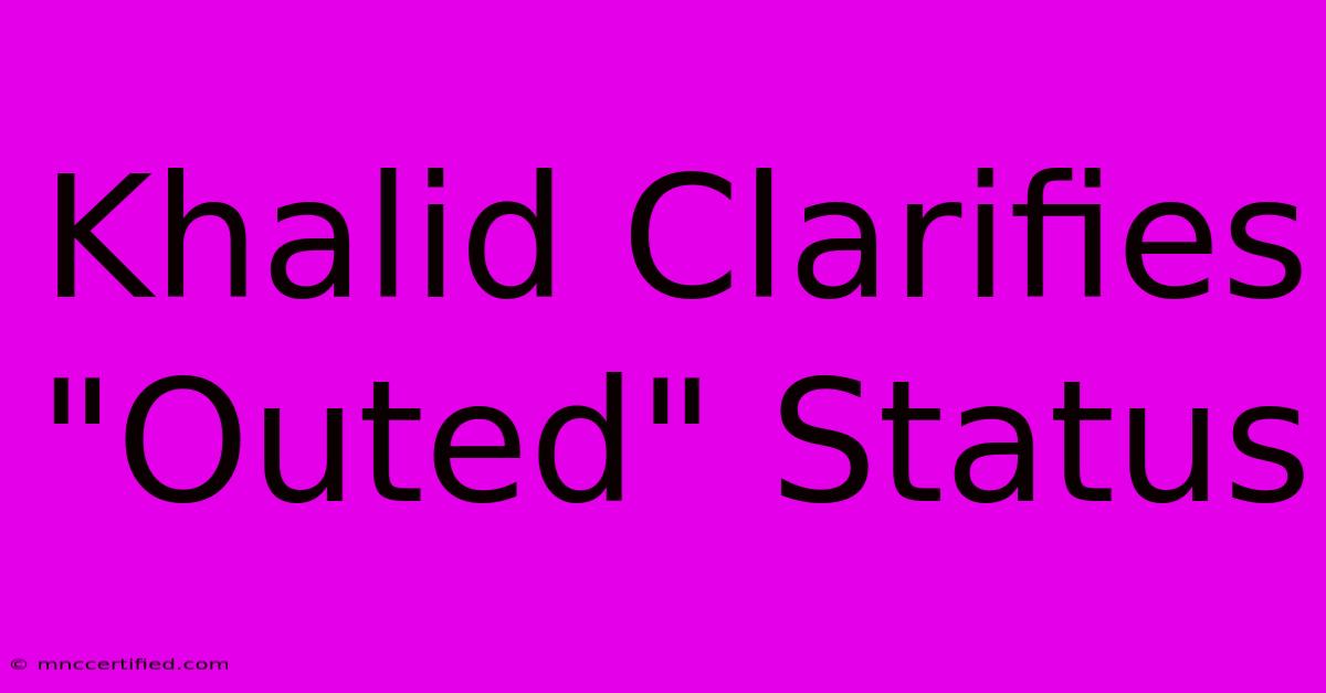 Khalid Clarifies 