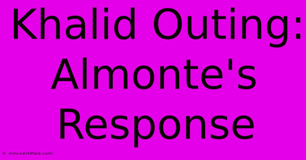 Khalid Outing: Almonte's Response