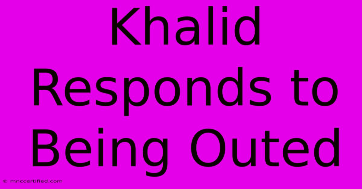 Khalid Responds To Being Outed