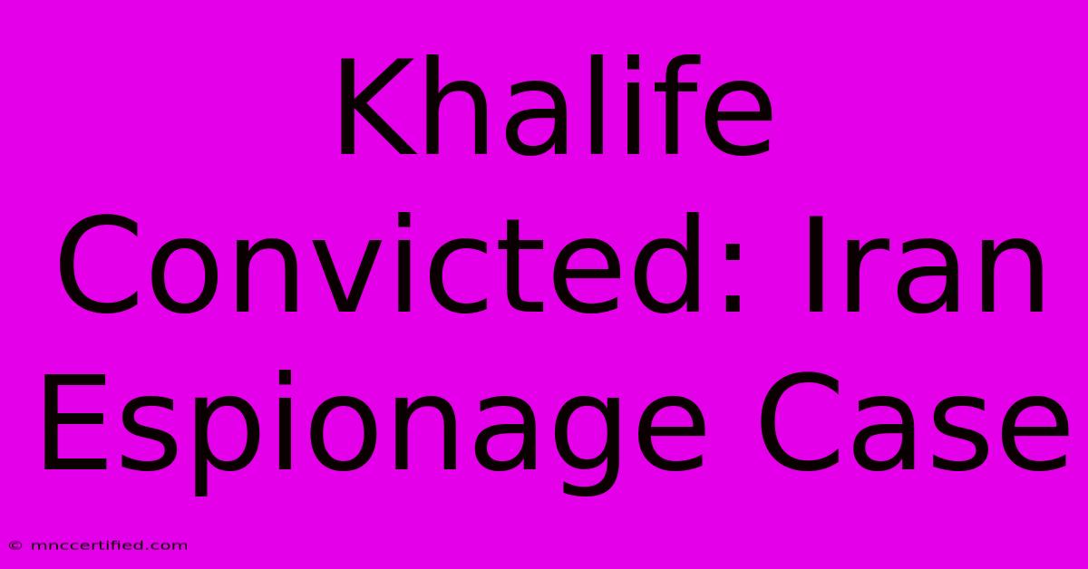 Khalife Convicted: Iran Espionage Case