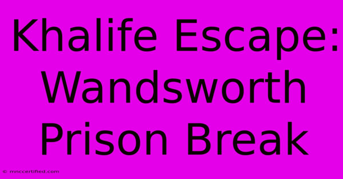 Khalife Escape: Wandsworth Prison Break