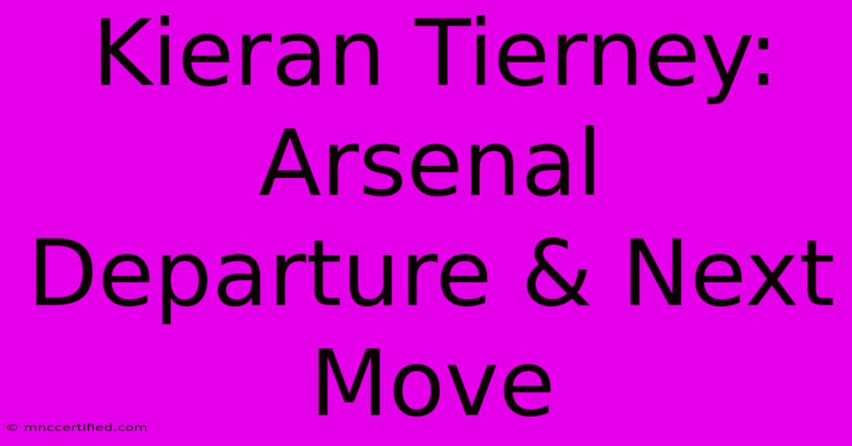 Kieran Tierney: Arsenal Departure & Next Move