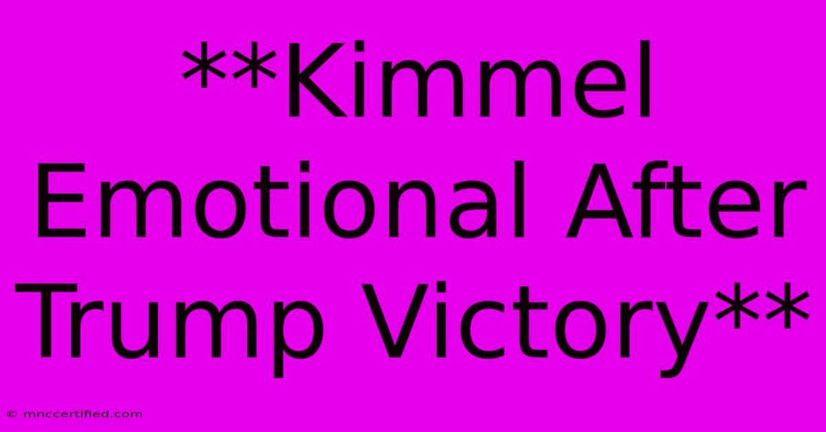 **Kimmel Emotional After Trump Victory**