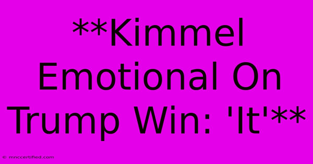 **Kimmel Emotional On Trump Win: 'It'**