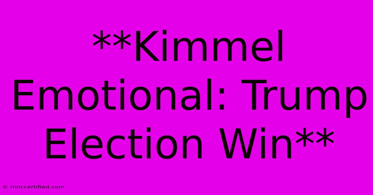 **Kimmel Emotional: Trump Election Win**