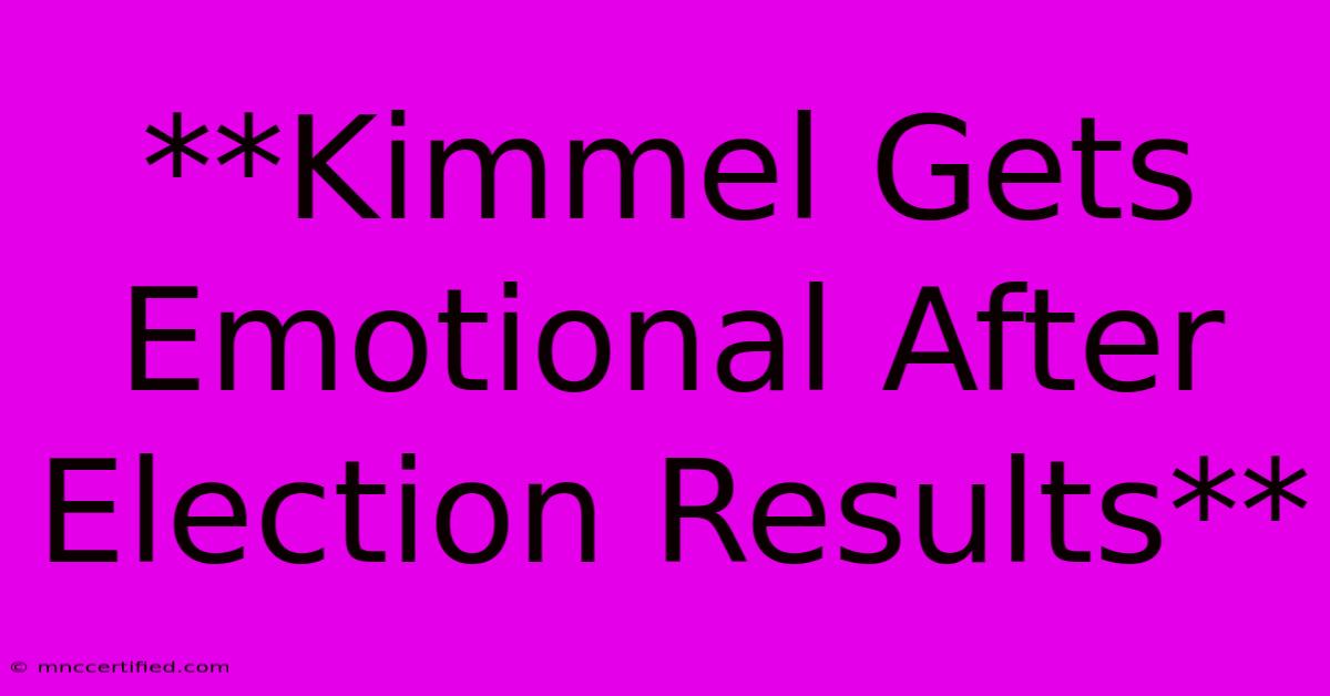 **Kimmel Gets Emotional After Election Results**