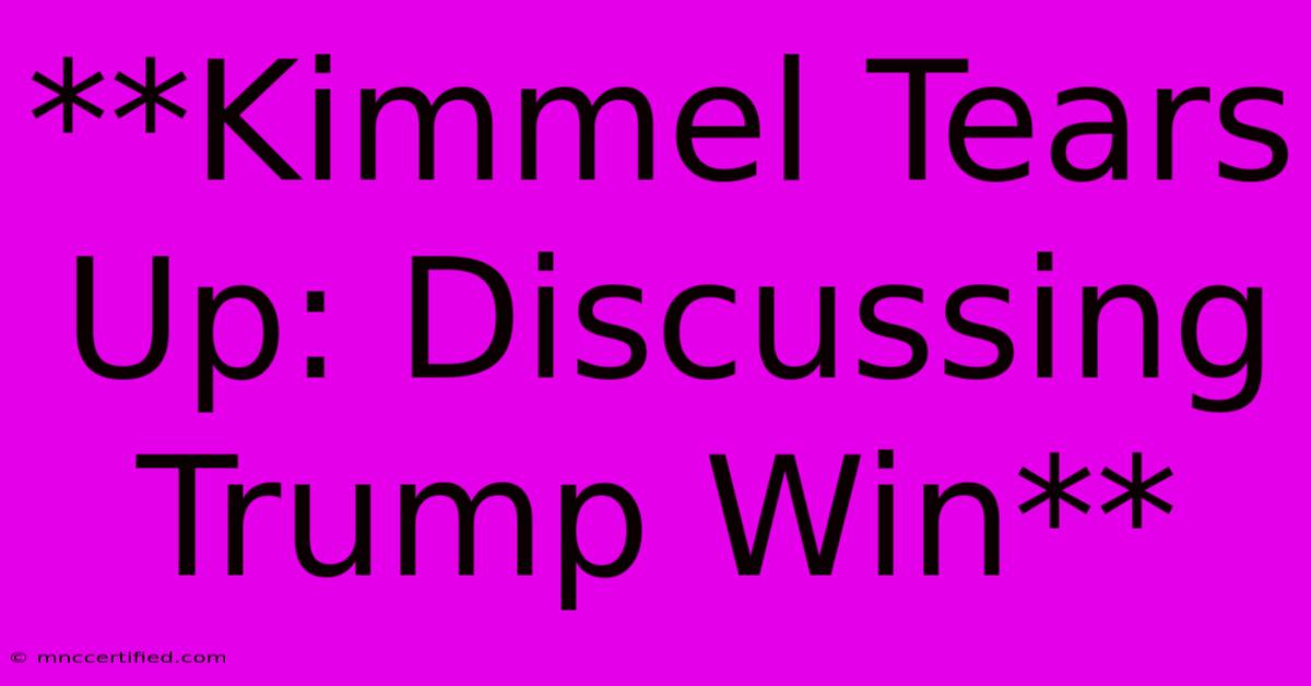 **Kimmel Tears Up: Discussing Trump Win** 