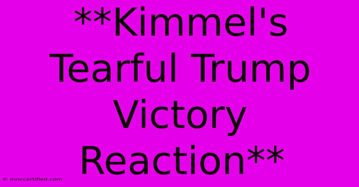 **Kimmel's Tearful Trump Victory Reaction** 