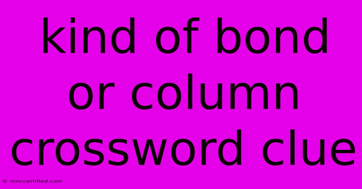 Kind Of Bond Or Column Crossword Clue