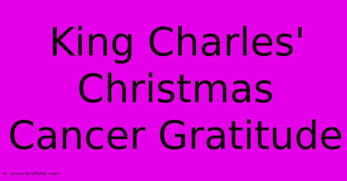 King Charles' Christmas Cancer Gratitude