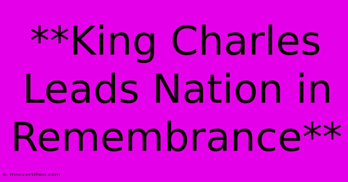 **King Charles Leads Nation In Remembrance**