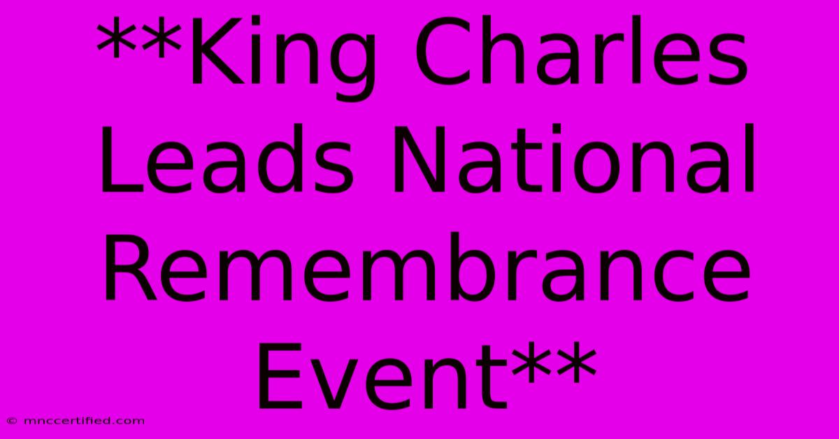 **King Charles Leads National Remembrance Event** 