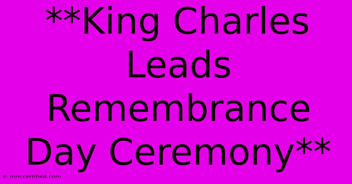 **King Charles Leads Remembrance Day Ceremony** 