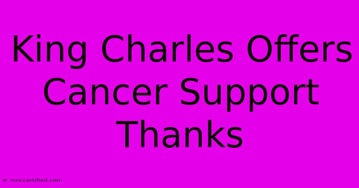 King Charles Offers Cancer Support Thanks