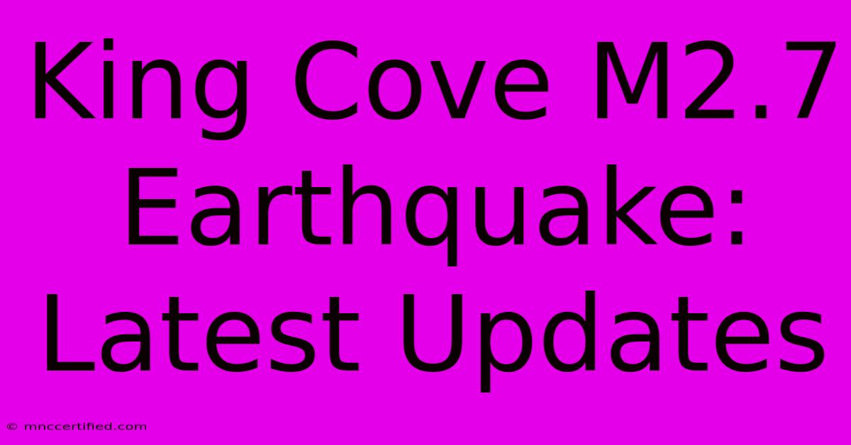 King Cove M2.7 Earthquake: Latest Updates 