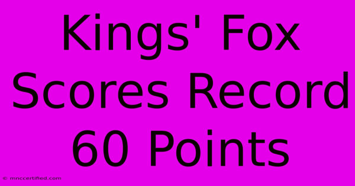 Kings' Fox Scores Record 60 Points