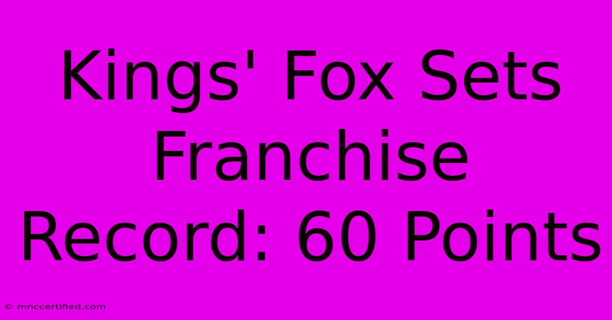 Kings' Fox Sets Franchise Record: 60 Points