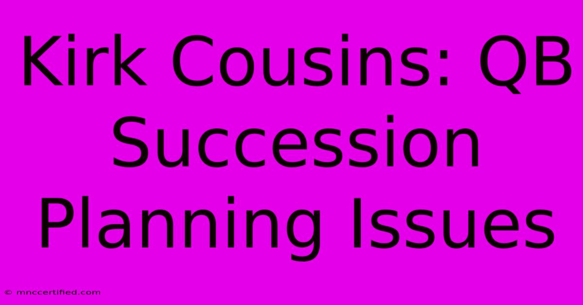 Kirk Cousins: QB Succession Planning Issues