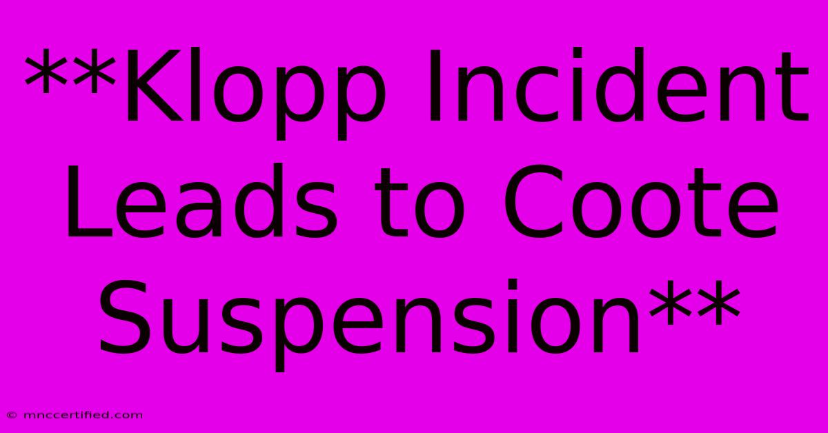 **Klopp Incident Leads To Coote Suspension** 