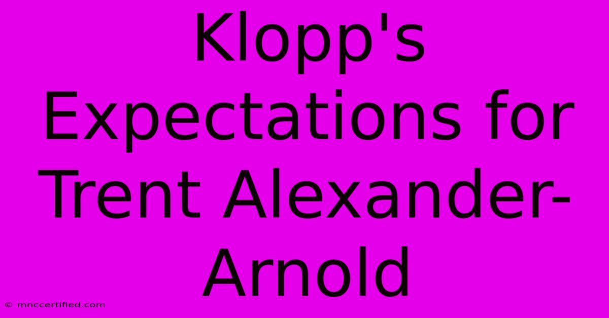 Klopp's Expectations For Trent Alexander-Arnold