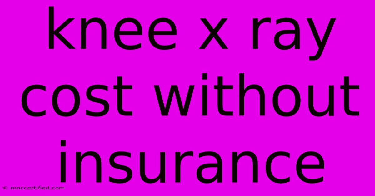 Knee X Ray Cost Without Insurance