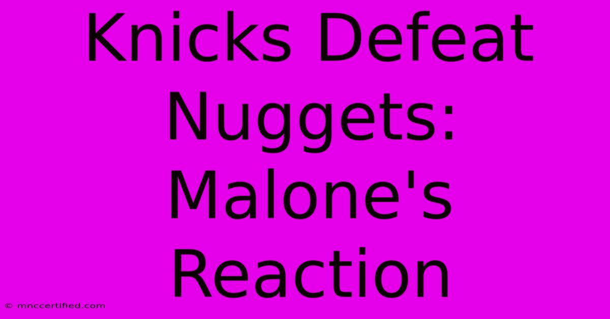 Knicks Defeat Nuggets: Malone's Reaction