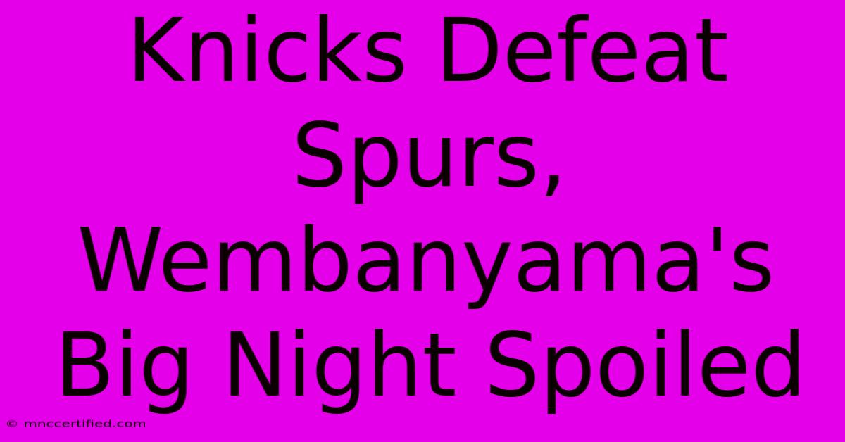 Knicks Defeat Spurs, Wembanyama's Big Night Spoiled