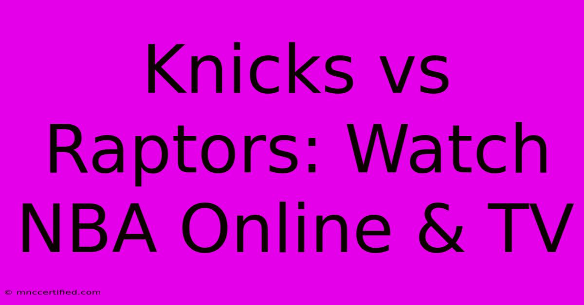 Knicks Vs Raptors: Watch NBA Online & TV