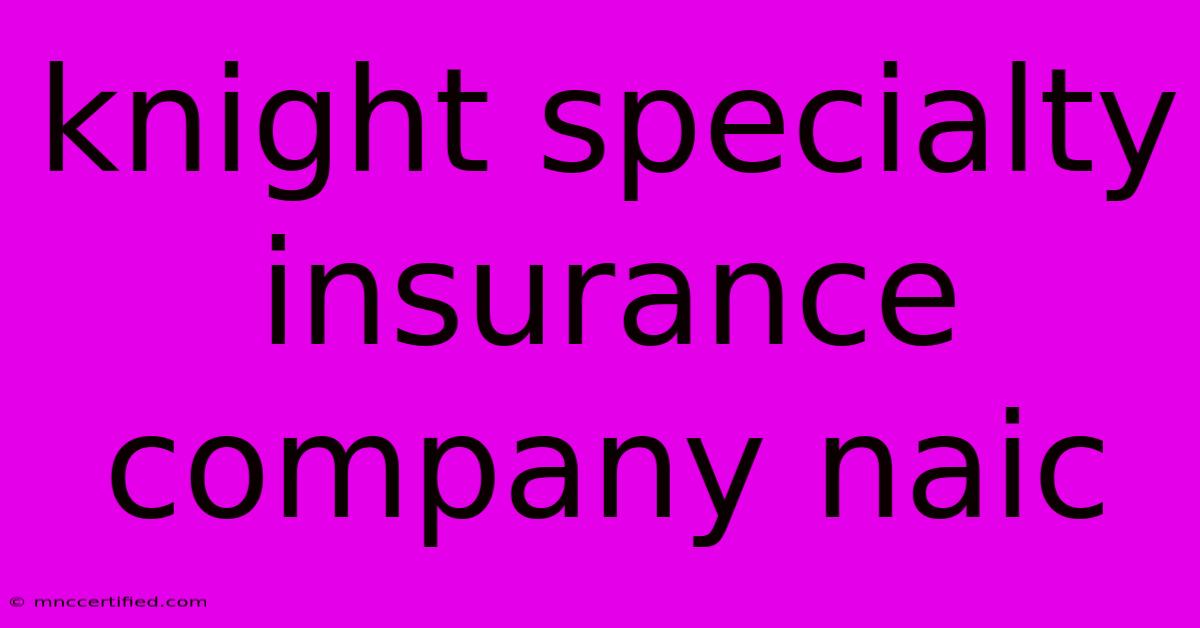 Knight Specialty Insurance Company Naic